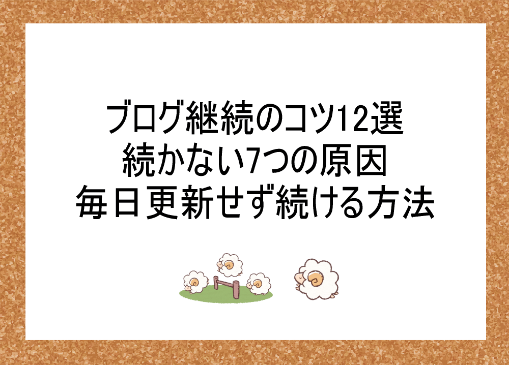 ブログ継続のコツ12選｜続かない7つの原因と毎日更新せず続ける方法